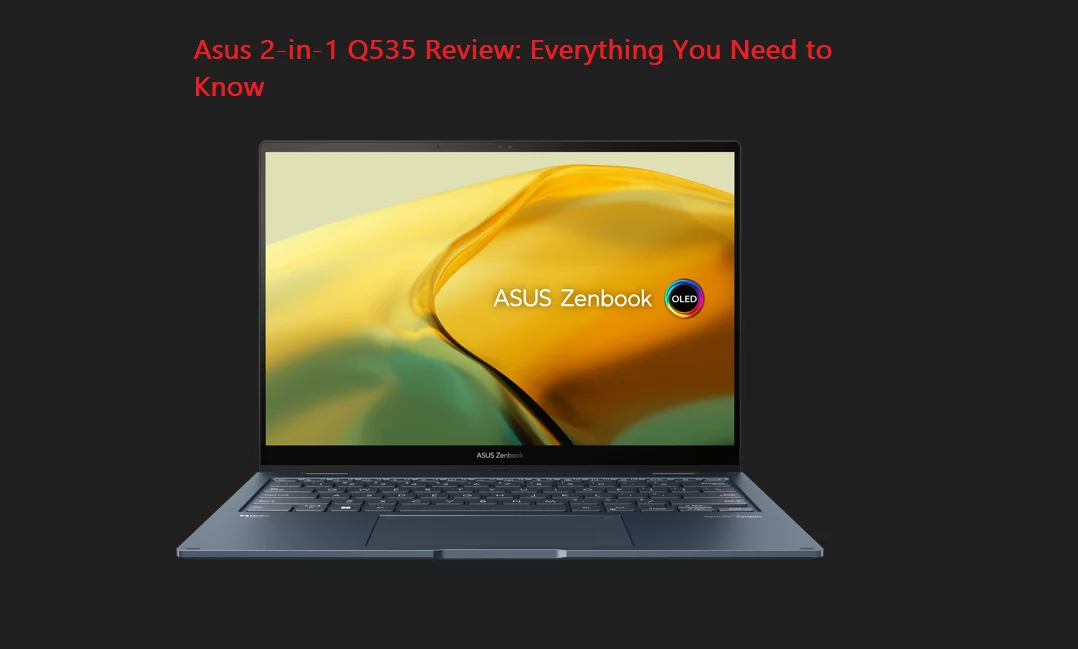 The Asus 2-in-1 Q535 ZenBook Review: All You Need to Know